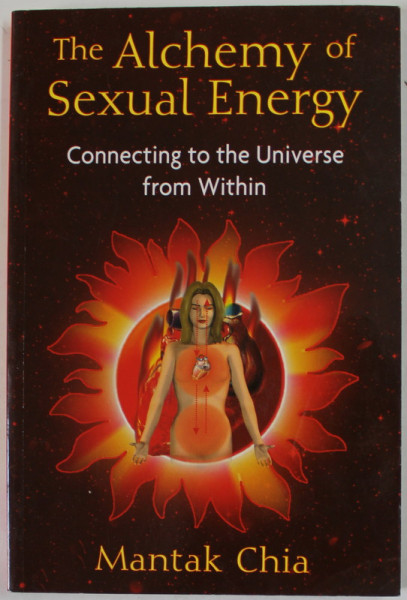 THE ALCHEMY OF SEXUAL ENERGY , CONNECTING TO THE UNIVERSE FROM WITHIN by MANTAK CHIA , 2009