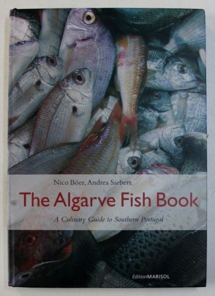 THE ALGARVE FISH BOOK - A CULINARY GUIDE TO SOUTHERN PORTUGAL by NICO BOER and ANDREA SIEBERT , 2005