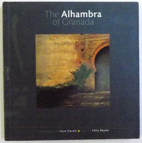 THE ALHAMBRA OF GRANADA , photographs by LLUIS CASALS , texts by FELIX BAYON , 2000