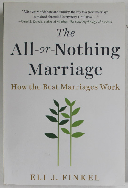 THE ALL - OR - NOTHING MARRIAGE , HOW THE BEST MARRIAGES WORK by ELI J. FINKEL , 2017