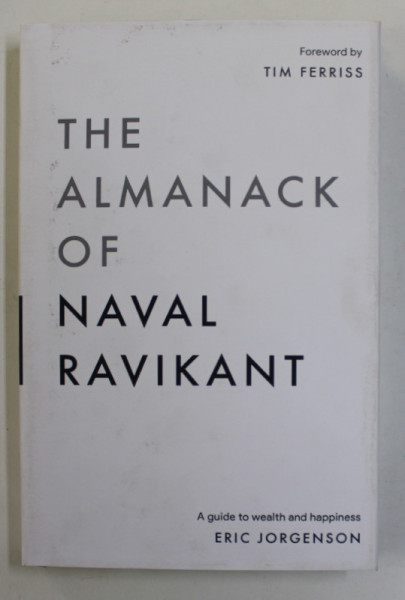 THE ALMANACK OF NAVAL RAVIKANT , A GUIDE TO WEALTH AND HAPPINESS by ERIC JORGENSON , 2020