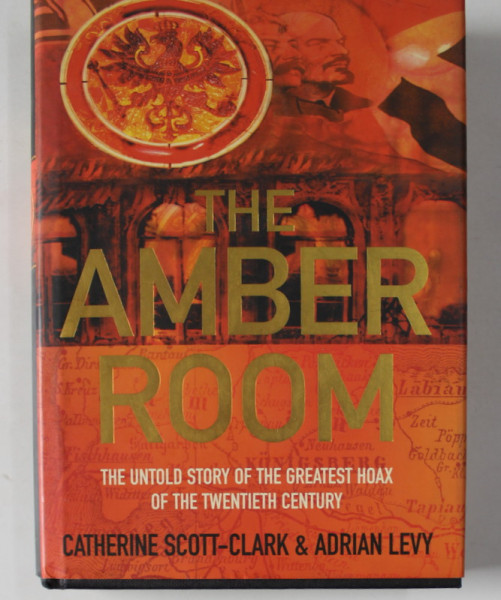 THE  AMBER ROOM , THE UNTOLD STORY OF THE GREATEST HOAX OF THE TWENTIETH CENTURY by CATHERINE SCOTT - CLARK and ADRIAN LEVY , 2004