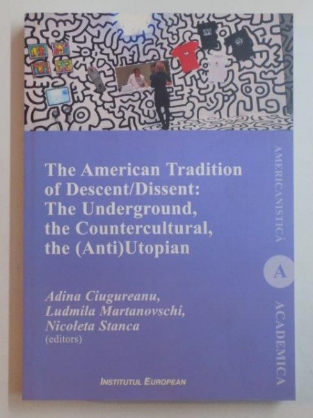 THE AMERICAN TRADITIONS OF DESCENT / DISSENT . THE UNDERGROUND , THE COUNTERCULTURAL , THE ANTI UTOPIAN by ADINA CIUGUREANU , LUDMILA MARTANOVSKI , NICOLETA STANCA , 2012
