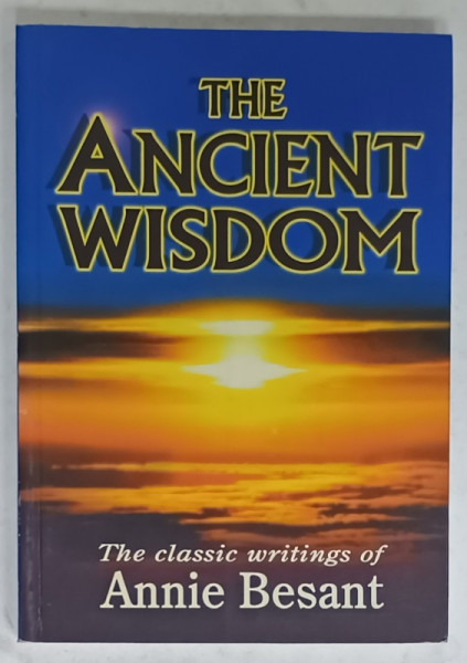 THE ANCIENT WISDOM , THE CLASSIC WRITINGS of ANNIE BESANT , 2005
