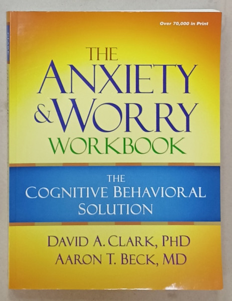 THE ANXIETY and WORRY WORKBOOK , THE COGNITIVE BEHAVIORAL SOLUTION by DAVID A. CLARK and AARON T. BECK , 2012