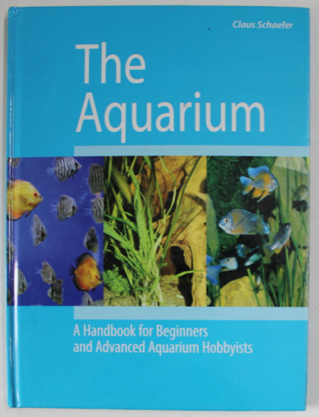 THE AQUARIUM by CLAUS SCHAEFER , A HANDBOOK FOR BEGINNERS AND ADVANCED AQUARIUM HOBBYISTS , ANII '2000