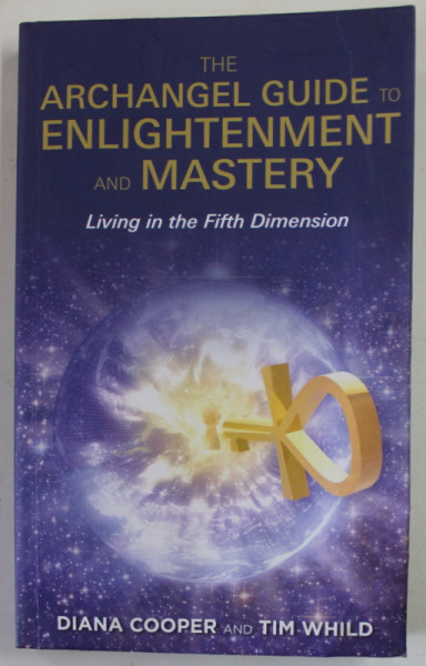 THE  ARCHANGEL GUIDE TO ENLIGHTENMENT AND MASTERY , LIVING IN THE FIFTH DIMENSION by DIANA COOPER and TIM WHILD , 2016 , PREZINTA PETE SI URME DE UZURA SI DE INDOIRE  , HALOURI DE APA