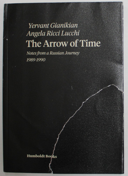 THE ARROW OF TIME , NOTES FROM A RUSSIAN JOURNEY 1989 -1900 by YERVANT GIANIKIAN and ANGELA RICCI LUCCHI , 2017 ,. COPERTA  CU URMA DE RUPTURA