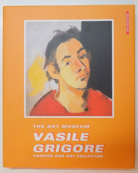 THE ART MUSEUM VASILE GRIGORE PAINTER AND ART COLLECTOR by EUGENIA FLORESCU, VIOREL RAU  2004