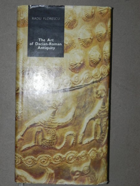 THE ART OF DACIAN-ROMAN ANTIQUITY - RADU FLORESCU  BUCHAREST 1986