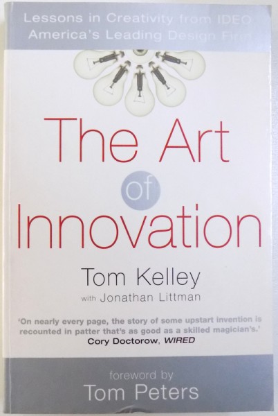 THE ART OF INNOVATION - LESSONS IN CREATIVITY FROM IDEO, AMERICA'S LEADONG DESIGN FIRM de TOM KELLEY sI JONATHAN LITTMAN, 2001
