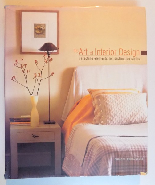 THE ART OF INTERIOR DESIGN , SELECTING ELEMENTS FOR DISTINCTIVE STYLES by SUZANNE WOLOSZYNSKA , 2000