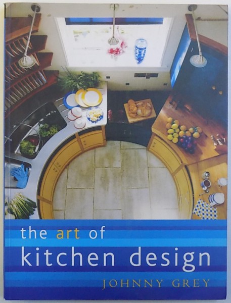 THE ART OF KITCHEN DESIGN by JOHNNY GREY , 2002