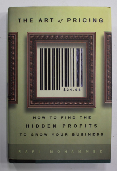THE ART OF PRICING - HOW TO FIND THE HIDDEN PROFITS TO GROW YOUR BUSINESS by RAFI MOHAMMED , 2005