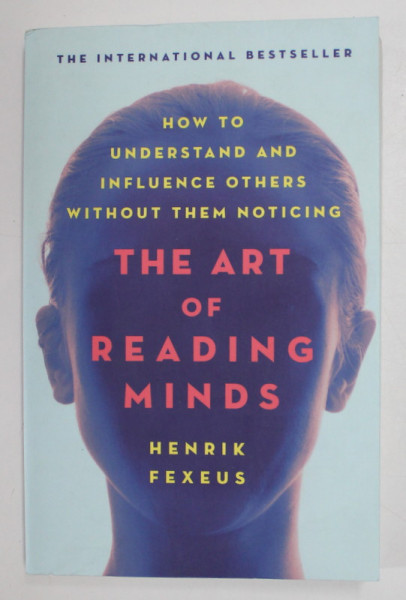 THE ART OF READING MINDS by HENRIK FEXEUS , HOW TO UNDERSTAND AND INFLUENCE OTHERS WITHOUT THEM NOTICING , 2019