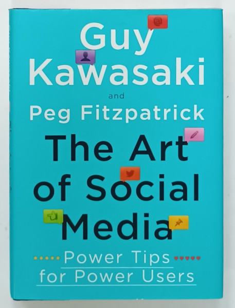 THE ART OF SOCIAL MEDIA , POWER TIPS FOR POWER USERS by GUY KAWASAKI and PEG FITZPATRICK , 2014