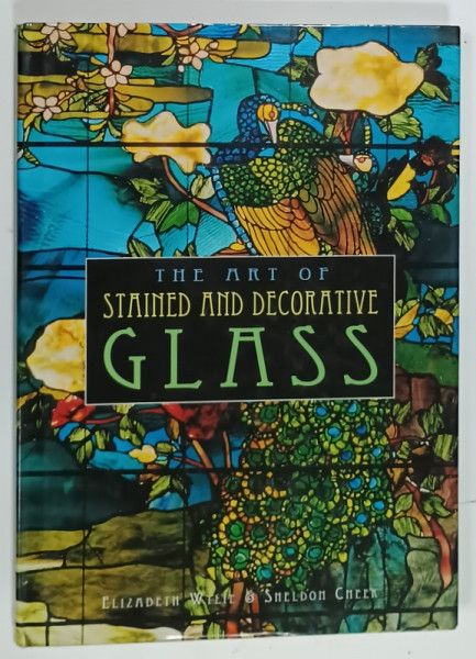 THE ART OF STAINED AND DECORATIVE GLASS by ELIZABETH WYLIE and SHELDON CHEEK , 1997