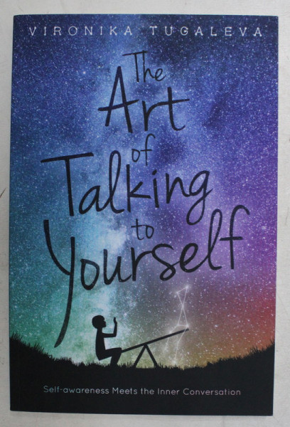 THE  ART OF TALKING TO YOURSELF - SELF - AWARNESS MEETS THE INNER CONVERSATION by VIRONIKA TUGALEVA , 2017