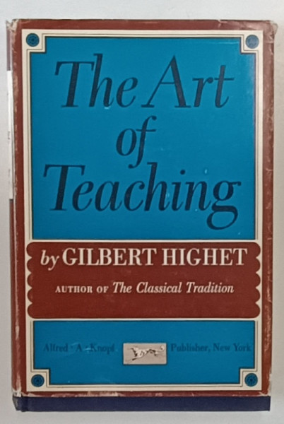 THE ART OF TEACHING by GILBERT HIGHET , SEMNATA DE TRAIAN HERSENI * , , 1968