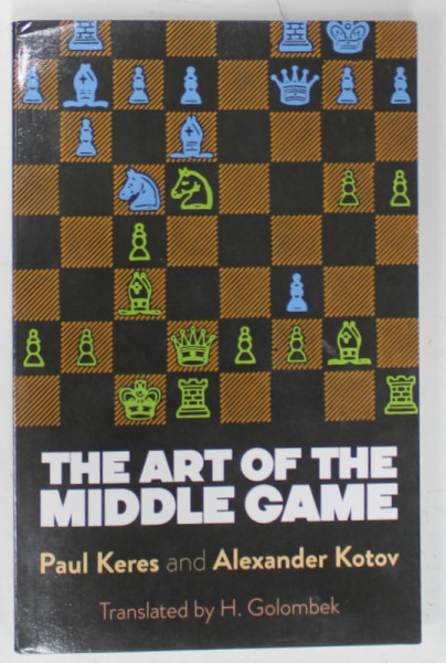 THE ART OF THE MIDDLE GAME ( SAH , ARTA JOCULUI DE MIJLOC ) by PAUL KERES and ALEXANDER KOTOV , 1989
