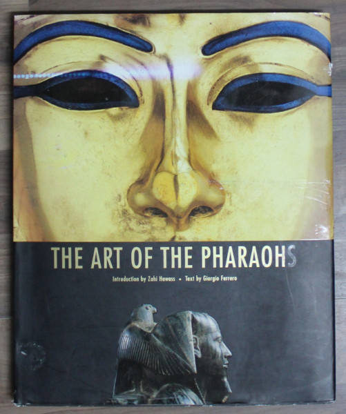 THE ART OF THE PHARAOHS , introduction by ZAHI HAWASS , text by GIORGIO FERRERO , 2010