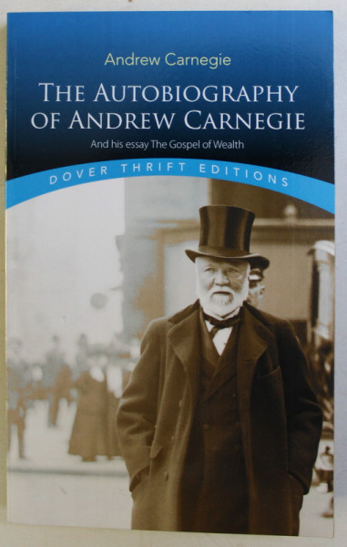 THE AUTOBIOGRAPHY OF ANDREW CARNEGIE AND HIS ESSAY THE GOSPEL OF WEALTH , DOVER THRIFT EDITIONS by ANDREW CARNEGIE , 2014