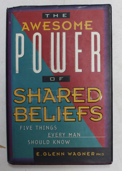 THE AWESOME POWER OF SHARED BELIEFS  - FIVE THINGS EVERY MAN SHOULD KNOW by E. GLENN WAGNER , 1995