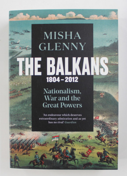 THE BALKANS: 1804-2012: NATIONALISM, WAR AND THE GREAT POWERS by MISHA GLENNY , 2012