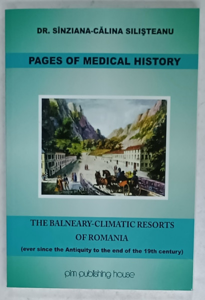 THE BALNEARY - CLIMATIC RESORTS OF ROMANIA  (EVER SINCE THE ANTIQUITY TO THE END OF THE 19th CENTURY )  by Dr. SINZIANA - CALINA  SILISTEANU , 2016
