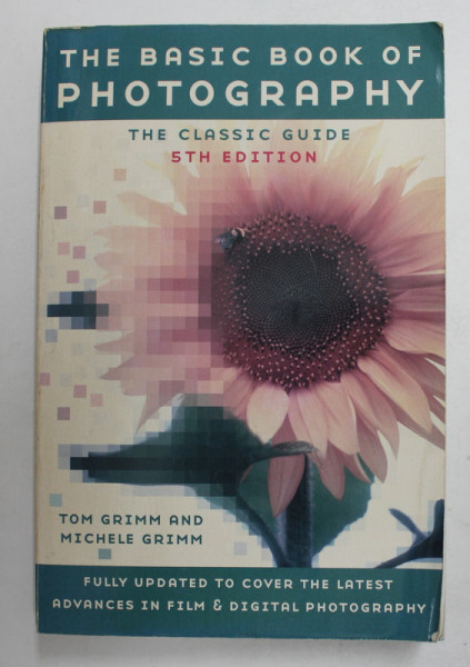THE BASIC BOOK OF PHOTOGRAPHY - THE CLASSIC GUIDE by TOM GRIMM and MICHELE GRIMM , 2003