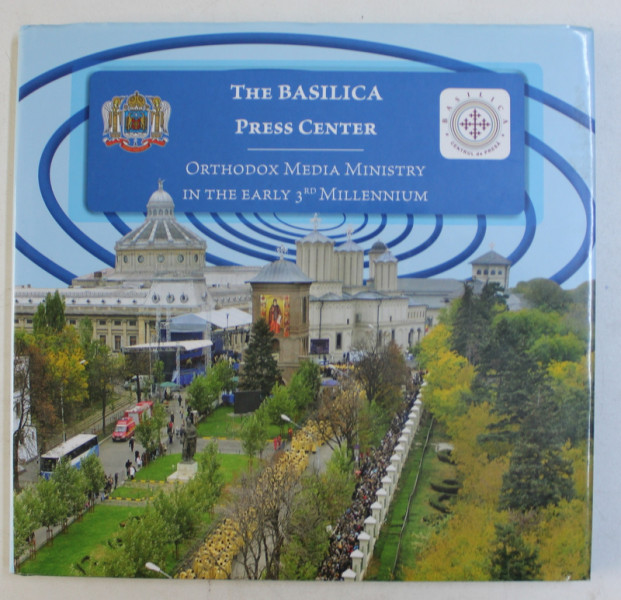 THE BASILICA PRESS CENTER  - ORTHODOX MEDIA MINISTRY IN THE EARLY 3 rd MILLENIUM by NICOLAE DASCALU , 2014