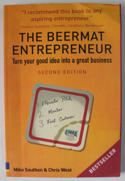 THE BEERMAT ENTREPRNEUR , TURN YOUR GOOD IDEA INTO A GREAT BUSINESS by MIKE SOUTHON and CHRIS WEST , 2005, PREZINTA URME DE INDOIRE