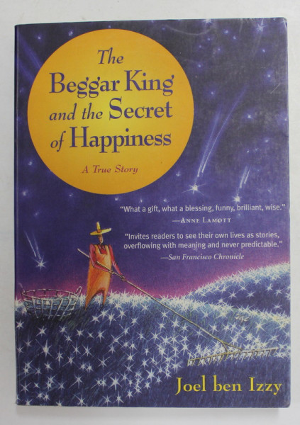 THE BEGGAR KING AND THE SECRET OF HAPPINESS - A TRUE STORY by JOEL BEN IZZY , 2005