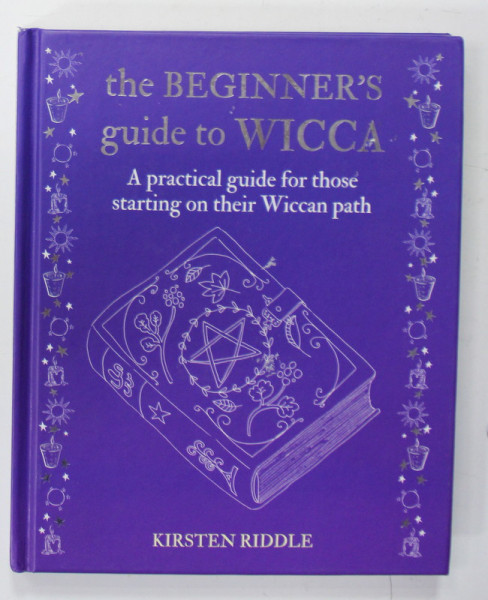 THE BEGINNER 'S GUIDE TO WICCA , A PRACTICAL GUIDE FOR THOSE STARTING ON THEIR WICCAN PATH by KIRSTEN RIDDLE , 2020