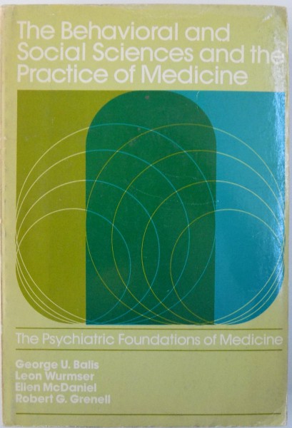 THE BEHAVIORAL AND SOCIAL SCIENCES AND THE PRACTICE OF MEDICINE, THE PSYCHIATRIC FOUNDATIONS OF MEDICINE by GEORGE U. BALIS, LEON WURMSER, ELLEN McDANIEL, 1978