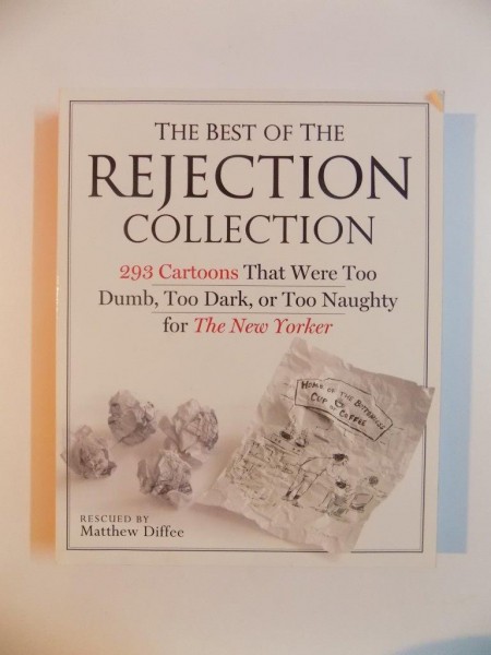 THE BEST OF THE REJECTION COLLECTION , 293 CARTOONS THAT WERE TOO , DUMB , TOO DARK OR TOO NAUGHTY FOR THE NEW YORKER 2011