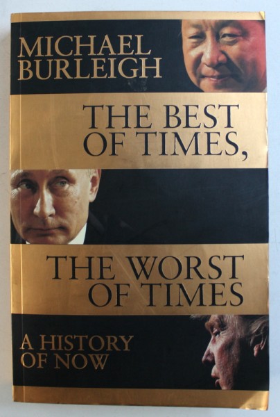 THE BEST OF TIMES , THE WORST OF TIMES - A HISTORY OF NOW by MICHAEL BURLEIGH , 2017