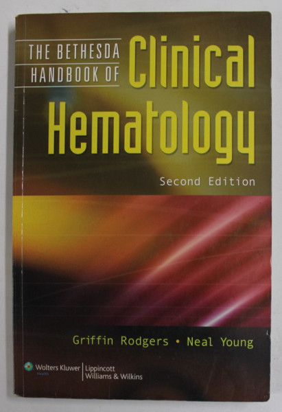 THE BETHESDA HANDBOOK OF CLINICAL HEMATOLOGY by GRIFFIN RODGERS and NEAL YOUNG , 2009, PREZINTA SUBLINIERI *