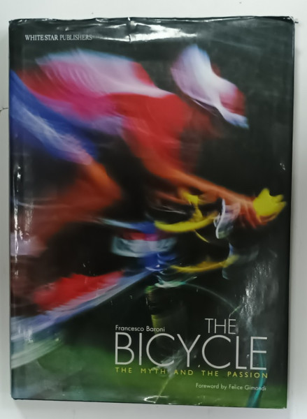 THE BICYCLE , THE MYTH AND THE PASSION by FRANCESCO BARONI , ALBUM DE FOTOGRAFIE CU TEXT ,  2008