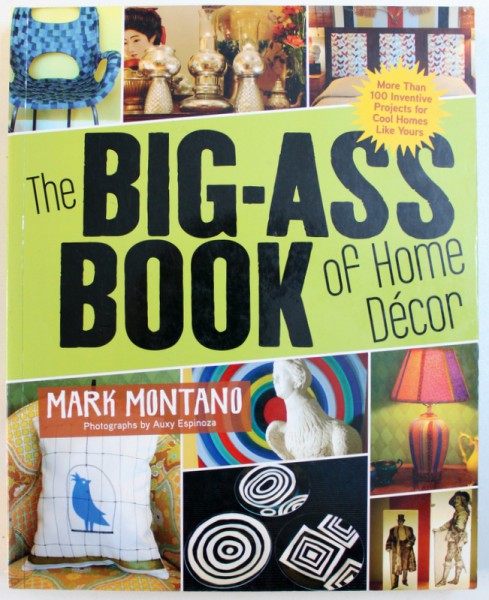 THE BIG - ASS BOOK OF HOME DECOR by MARK MONTANO , 2010