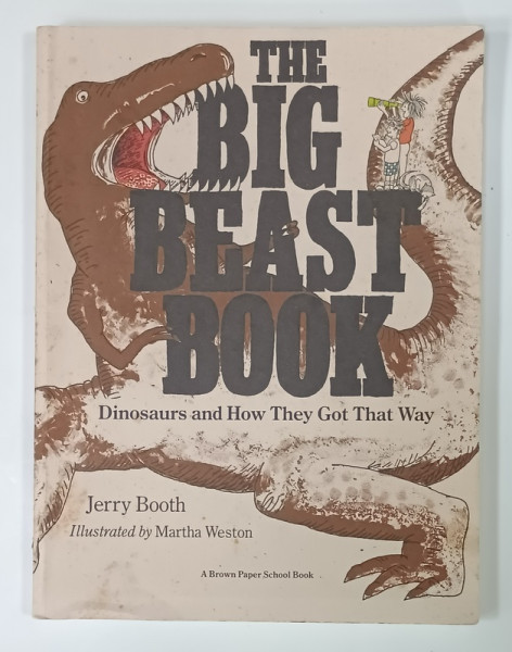 THE BIG BEAST BOOK , DINOSAURS AND HOW THEY GOT THAT WAY by JERRY BOOTH , illustrated by MARTHA  WESTON , 1988 , PREZINTA  URME DE UZURA