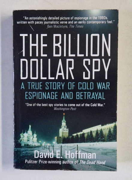 THE BILLION DOLLAR SPY , A TRUE STORY OF COLD WAR ESPIONAGE AND BETRAYAL by DAVID E. HOFFMAN , 2018