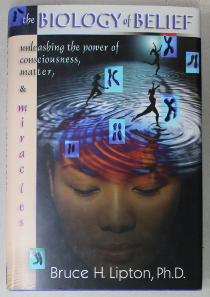 THE BIOLOGY OF BELIEF by BRUCE H. LIPTON , 2005