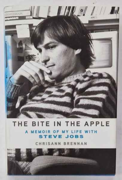 THE BITE IN THE APPLE , A MEMOIR OF MY LIFE WITH STEVE JOBS by CHRISANN BRENNAN , 2013