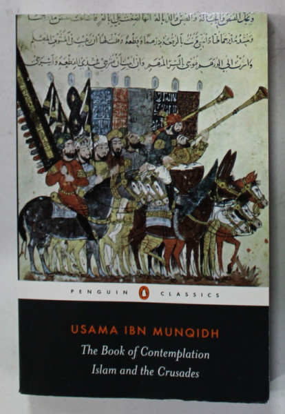 THE BOOK OF CONTEMPLATION , ISLAM AND THE CRUSADES by USAMA IBN MUNQIDH , 2008