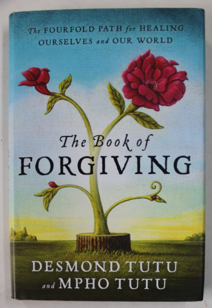 THE BOOK OF FORGIVING - THE FOUR FOLD PATH FOR HEALING OURSELVES AND OUR WORLD by DESMOND M. TUTU and MPHO A. TUTU , 2014