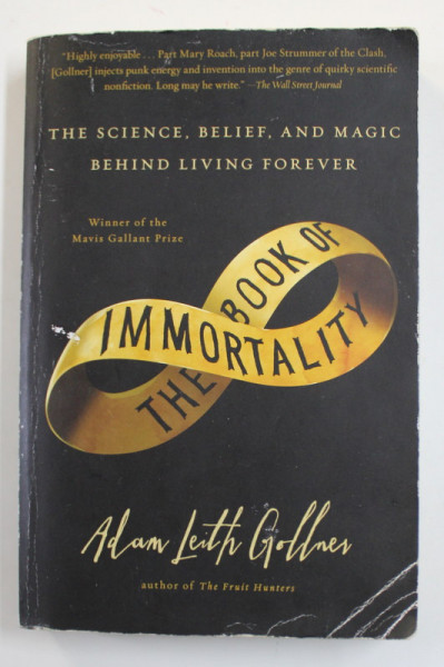 THE BOOK OF IMMORTALITY - THE SCIENCE , BELIEF , AND MAGIC BEHIND LIVING FOREVER by ADAM LEITH GOLLNER , PREZINTA URME DE UZURA SI DE INDOIRE , 2014