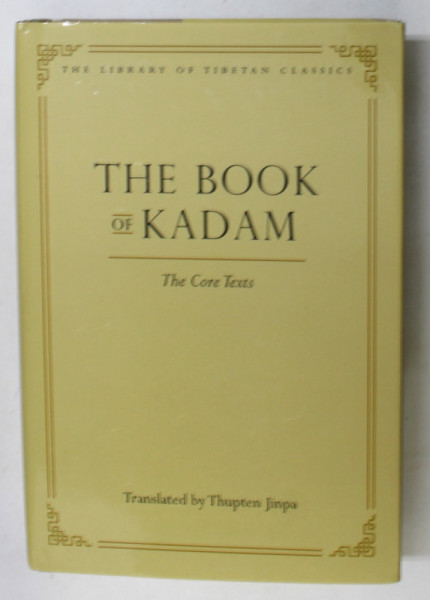THE BOOK OF KADAM - THE CORE TEXTS , attributed to ATISA and DROMTONPA  , translated  by THUPTEN JINPA , 2008