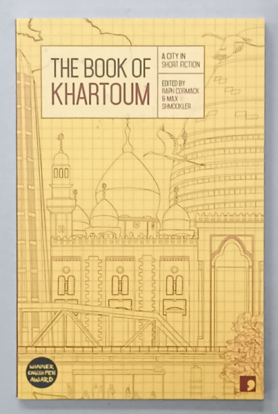 THE BOOK OF KHARTOUM , A CITY IN SHORT FICTION , edited by RAPH CORMACK and MAX SHMOOKLER  , 2016