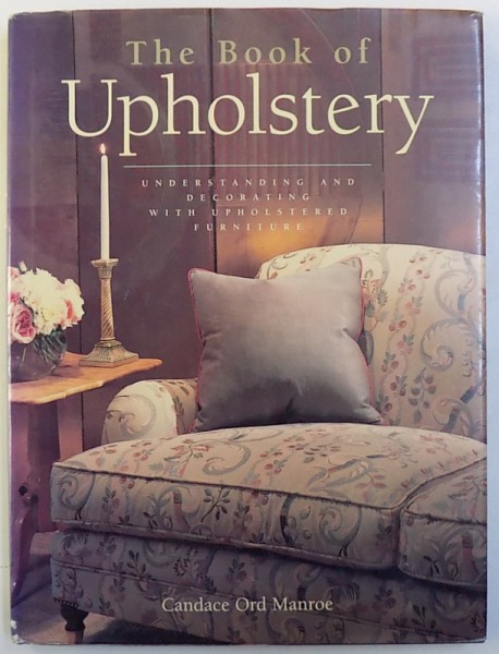 THE BOOK  OF UPHOLSTERY  - UNDERSTANDING AND DECORATING WITH UPHOLSTERED FURNITURE by CANDANCE ORD MANROE , 1997